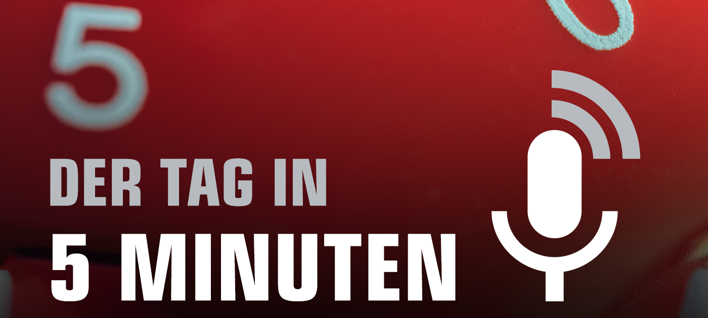 Der Tag in 5 Minuten